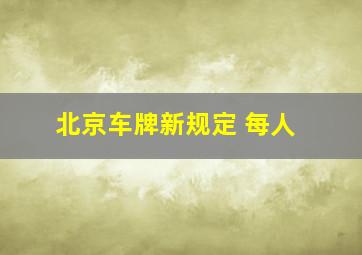 北京车牌新规定 每人